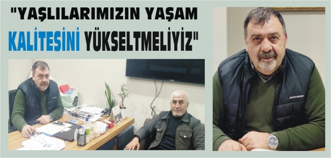 BAYRAK: YAŞLILARIMIZIN YAŞAM KALİTESİNİ YÜKSELTMELİYİZ