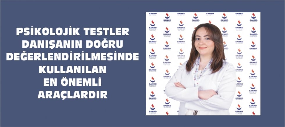 PSİKOLOJİK TESTLER DANIŞANIN DOĞRU DEĞERLENDİRİLMESİNDE KULLANILAN EN ÖNEMLİ ARAÇLARDIR