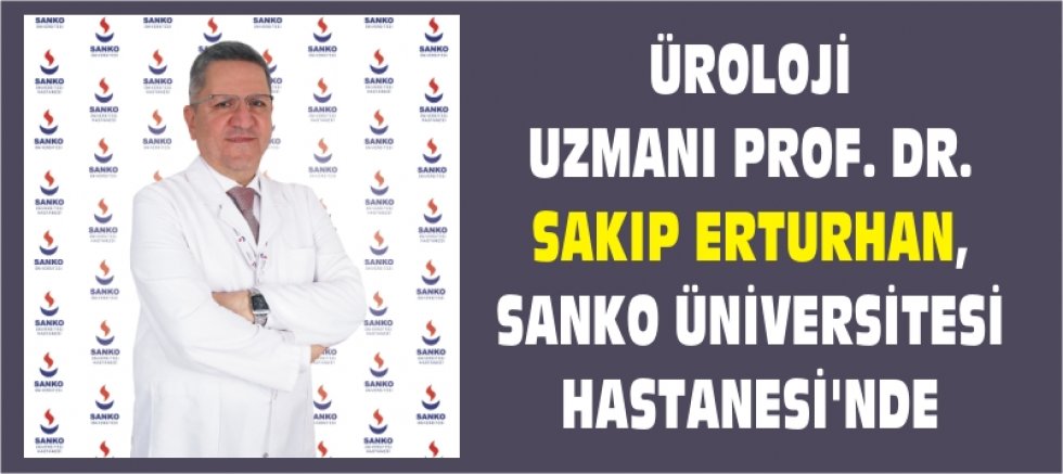ÜROLOJİ UZMANI PROF. DR. SAKIP ERTURHAN, SANKO ÜNİVERSİTESİ HASTANESİ’NDE