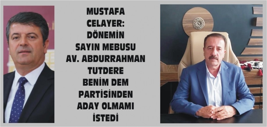 MUSTAFA CELAYER: DÖNEMİN  MEBUSU TUTDERE DEM PARTİSİNDEN ADAY OLMAMI İSTEDİ