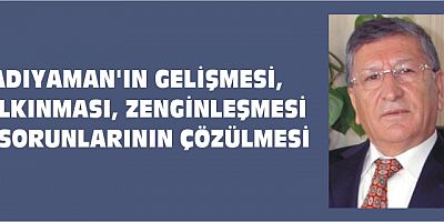 ADIYAMAN’IN GELİŞMESİ... SORUNLARIN ÇÖZÜLMESİ