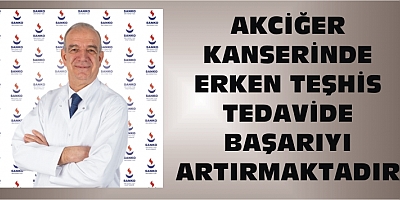 AKCİĞER KANSERİNDE ERKEN TEŞHİS TEDAVİDE BAŞARIYI ARTIRMAKTADIR