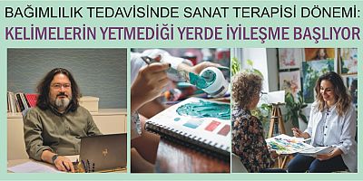 BAĞIMLILIK TEDAVİSİNDE SANAT TERAPİSİ DÖNEMİ: KELİMELERİN YETMEDİĞİ YERDE İYİLEŞME BAŞLIYOR