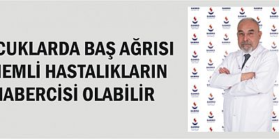 ÇOCUKLARDA BAŞ AĞRISI ÖNEMLİ HASTALIKLARIN HABERCİSİ OLABİLİR