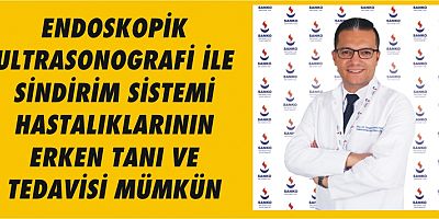 ENDOSKOPİK ULTRASONOGRAFİ İLE SİNDİRİM SİSTEMİ HASTALIKLARININ ERKEN TANI VE TEDAVİSİ MÜMKÜN
