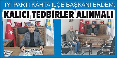 İYİ PARTİ KÂHTA İLÇE BAŞKANI ERDEM: KALICI TEDBİRLER ALINMALI