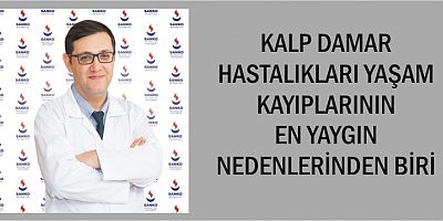 KALP DAMAR HASTALIKLARI YAŞAM KAYIPLARININ EN YAYGIN NEDENLERİNDEN BİRİ