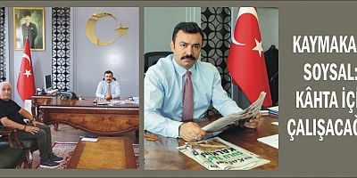 KAYMAKAM SOYSAL: KÂHTA İÇİN ÇALIŞACAĞIZ