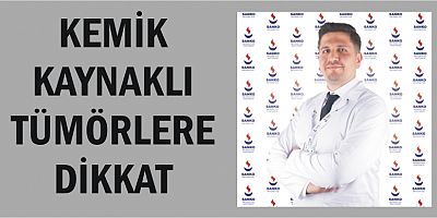 KEMİK KAYNAKLI TÜMÖRLERE DİKKAT