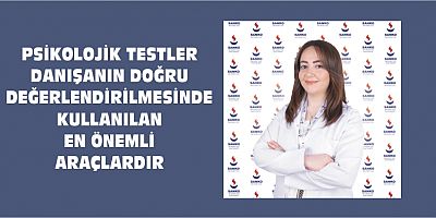 PSİKOLOJİK TESTLER DANIŞANIN DOĞRU DEĞERLENDİRİLMESİNDE KULLANILAN EN ÖNEMLİ ARAÇLARDIR