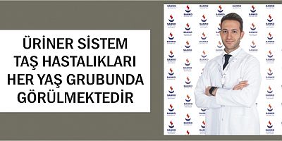 ÜRİNER SİSTEM TAŞ HASTALIKLARI HER YAŞ GRUBUNDA GÖRÜLMEKTEDİR