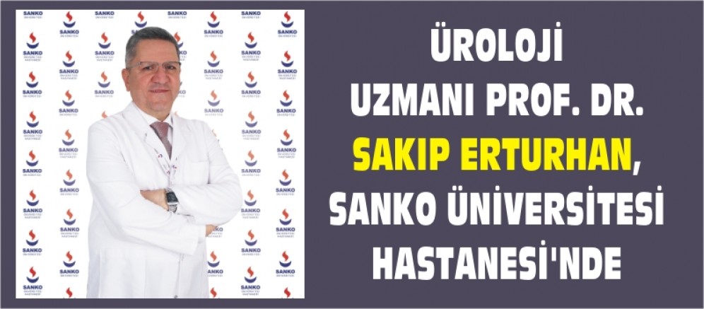 ÜROLOJİ UZMANI PROF. DR. SAKIP ERTURHAN, SANKO ÜNİVERSİTESİ HASTANESİ’NDE